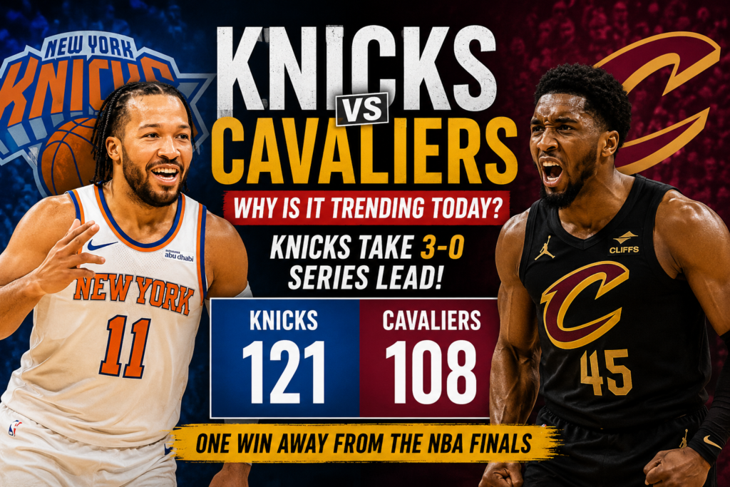Why Is Knicks vs Cavaliers Trending Today? Knicks Move One Win Away From NBA Finals 2026 Why Is Spurs vs Everton Trending Today?